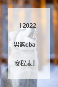 「2022男篮cba赛程表」2022男篮比赛赛程表